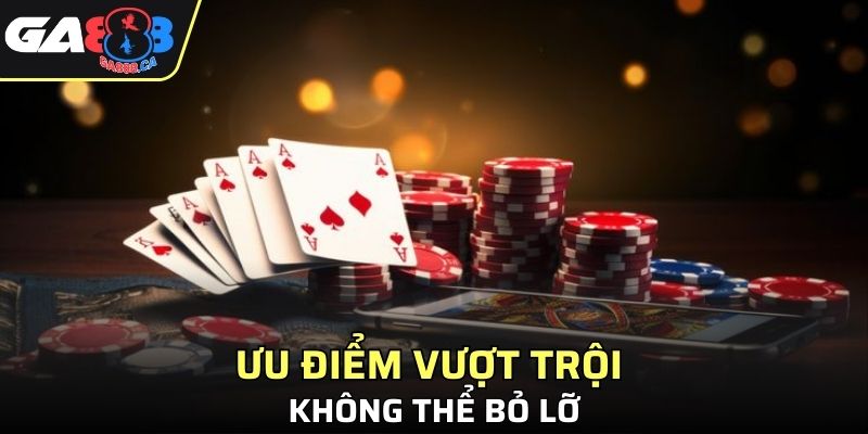 4 ưu điểm vượt trội không thể bỏ lỡ tại nhà cái