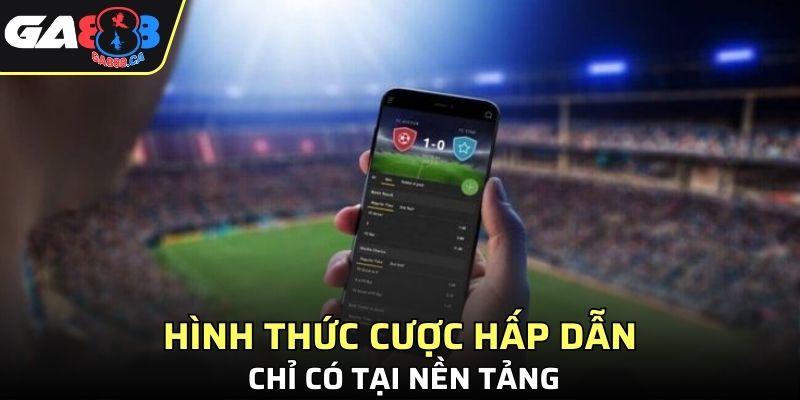 5 hình thức cược hấp dẫn chỉ có tại nền tảng