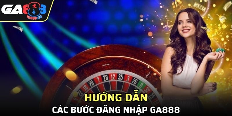 Các bước đăng nhập GA888 chi tiết cho người mới