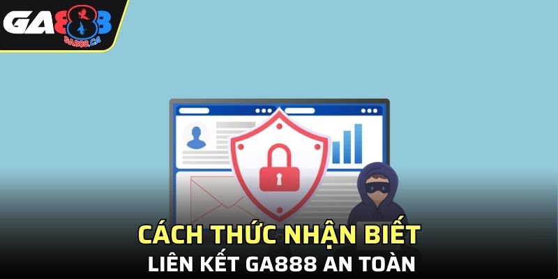 Cách thức nhận biết liên kết GA888 an toàn
