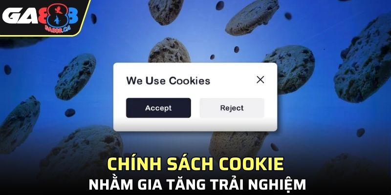 Chính sách cookie nhằm gia tăng trải nghiệm