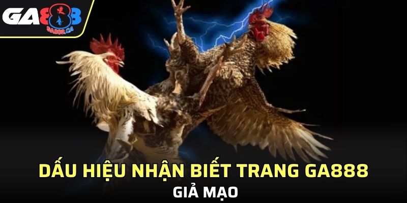 Dấu hiệu nhận biết trang GA888 giả mạo