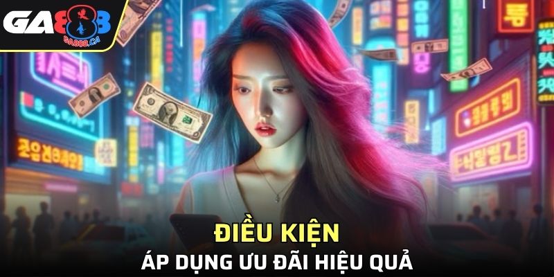 Điều kiện để bạn áp dụng ưu đãi một cách hiệu quả nhất