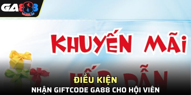 Điều kiện nhận Giftcode GA888 cho hội viên