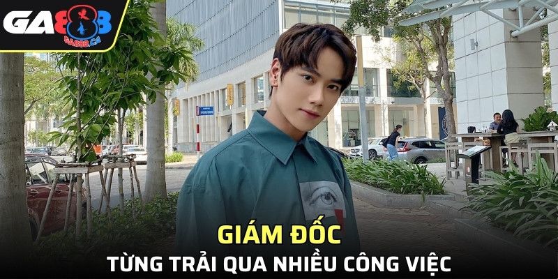 Giám đốc từng trải qua nhiều công việc