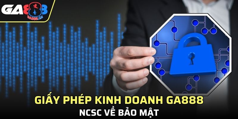 Giấy phép kinh doanh GA888 NCSC về bảo mật