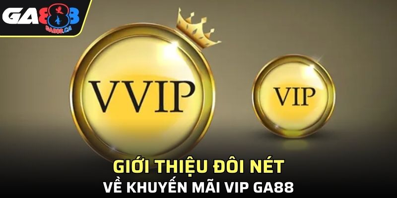 Giới thiệu đôi nét về khuyến mãi VIP GA888