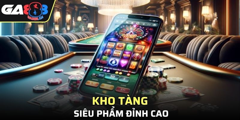 Kho tàng siêu phẩm đỉnh cao tại GA888
