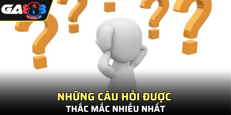 Những câu hỏi được thắc mắc nhiều nhất
