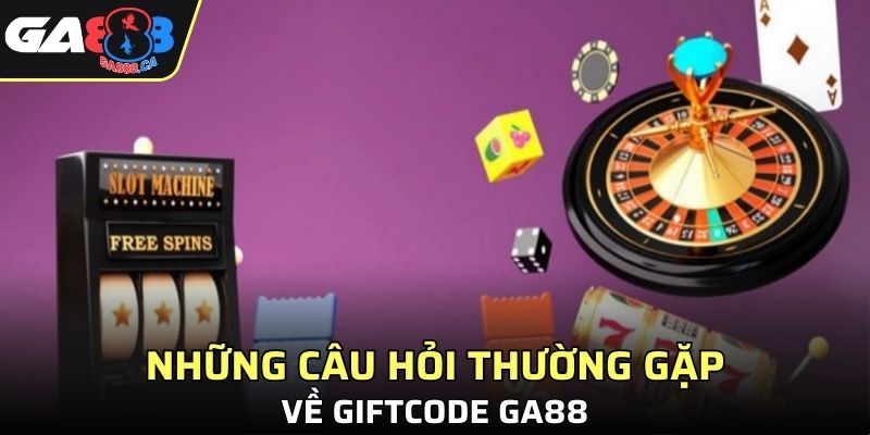 Những câu hỏi thường gặp về Giftcode GA888