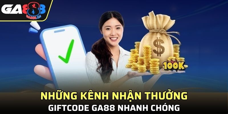 Những kênh nhận thưởng Giftcode GA888 nhanh chóng