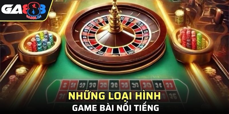 Những loại hình game bài nổi tiếng
