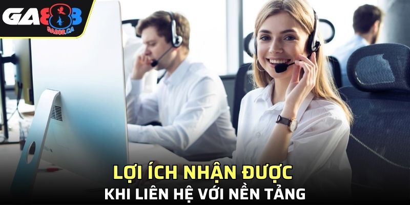 Những lợi ích bạn sẽ nhận được khi liên hệ với nền tảng