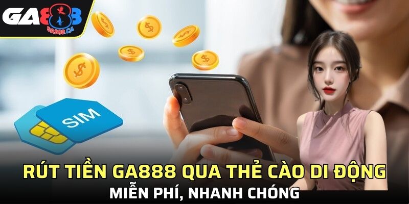 Rút tiền GA888 qua thẻ cào di động miễn phí, nhanh chóng