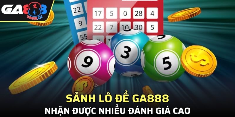 Sảnh lô đề GA888 nhận được nhiều đánh giá cao từ thành viên