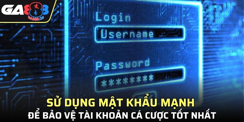 Sử dụng mật khẩu mạnh để bảo vệ tài khoản cá cược tốt nhất