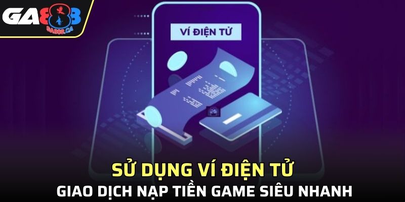 Sử dụng ví điện tử giao dịch nạp tiền game siêu nhanh