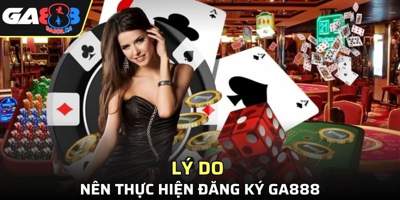 Tại sao bạn nên thực hiện đăng ký GA888 ngay hôm nay?