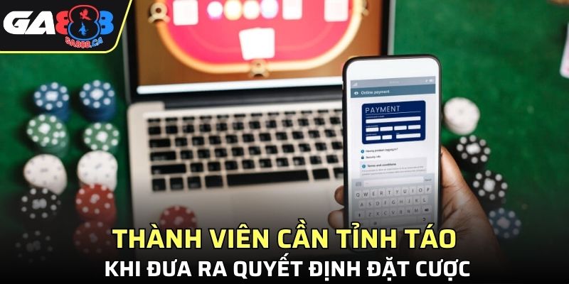 Thành viên cần tỉnh táo khi đưa ra quyết định đặt cược các trò chơi