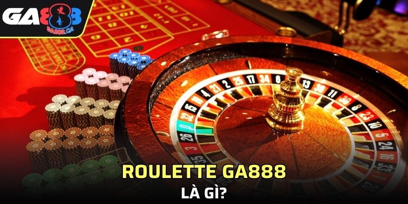 Thông tin chi tiết về Roulette GA888