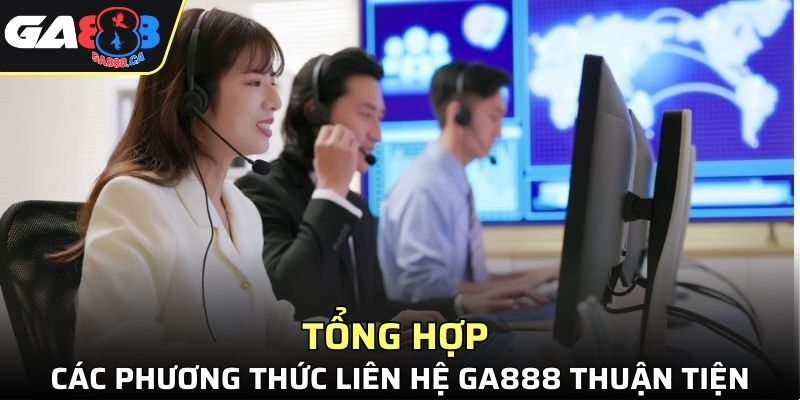 Tổng hợp các phương thức liên hệ GA888 thuận tiện