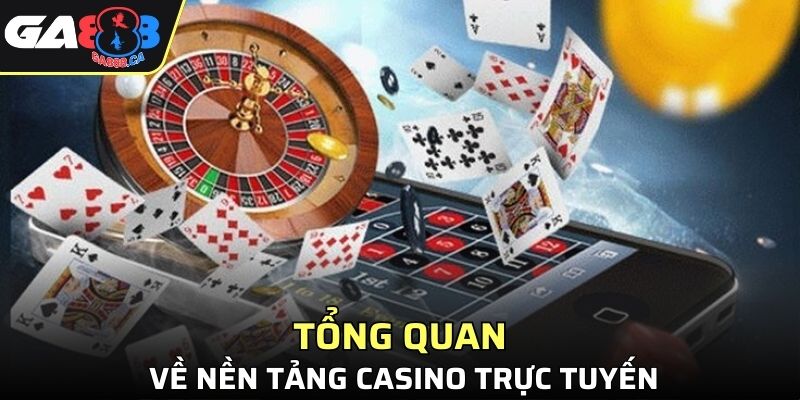 Tổng quan về nền tảng casino trực tuyến