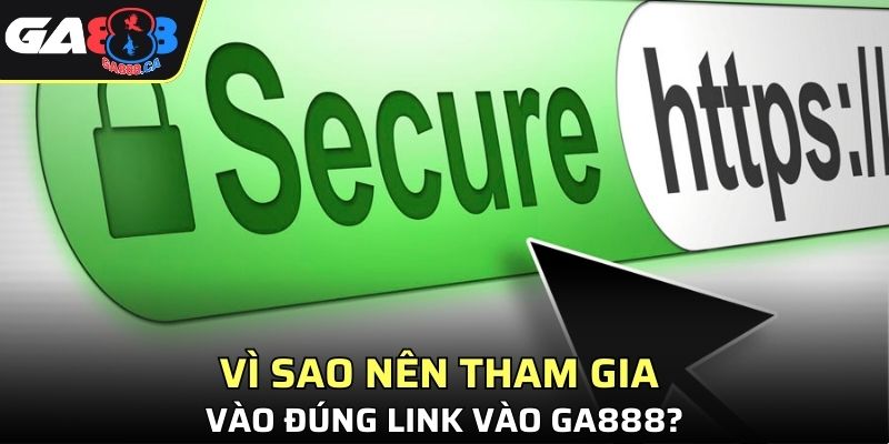 Vì sao nên tham gia vào đúng link vào GA888?